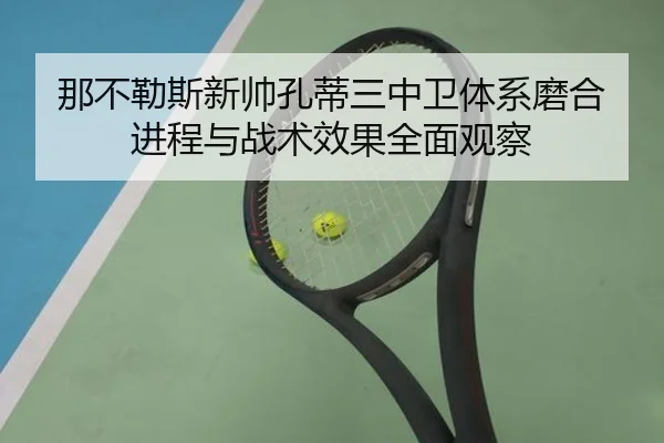 那不勒斯新帅孔蒂三中卫体系磨合进程与战术效果全面观察
