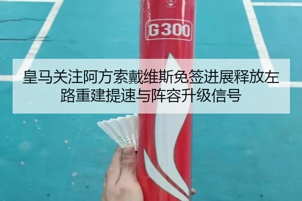 皇马关注阿方索戴维斯免签进展释放左路重建提速与阵容升级信号
